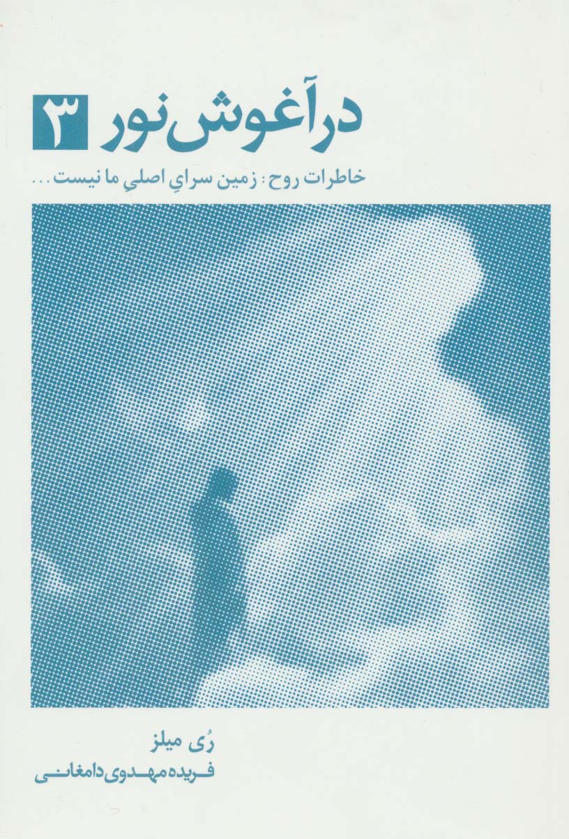 در آغوش نور 3 (خاطرات روح:زمین سرای اصلی ما نیست...)
