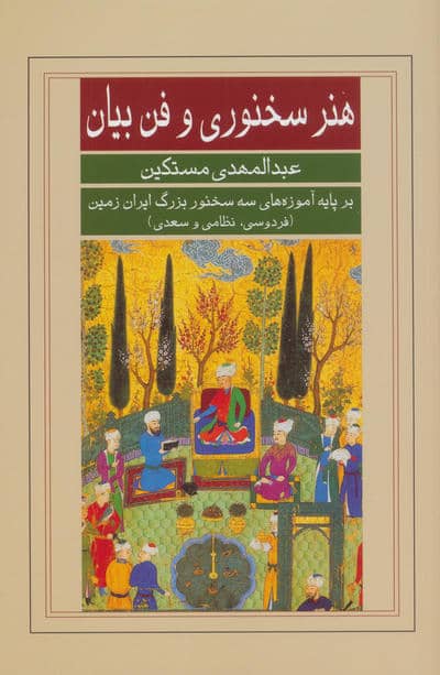 هنر سخنوری و فن بیان (بر پایه آموزه های سه سخنور بزرگ ایران زمین (فردوسی،نظامی و سعدی))