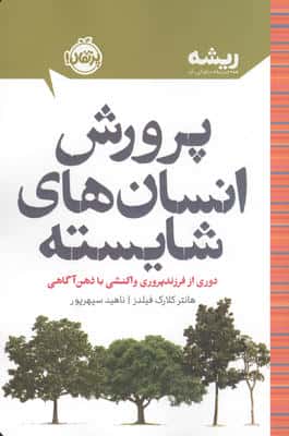 پرورش انسان های شایسته:دوری از فرزندپروری واکنشی با ذهن آگاهی (ریشه:همه چیز ریشه در کودکی دارد)